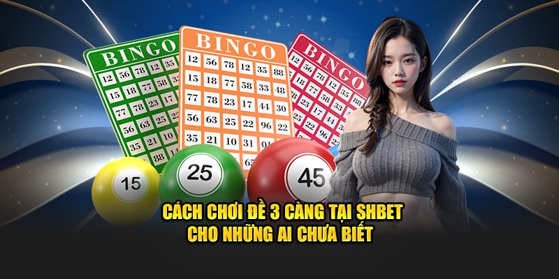 Cách Chơi Đề 3 Càng Tại SHBET Cho Những Ai Chưa Biết