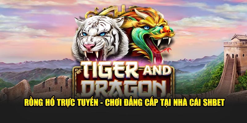 Rồng Hổ Trực Tuyến - Chơi Đẳng Cấp Tại Nhà Cái SHBET