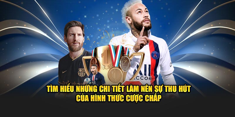 Tìm hiểu những chi tiết làm nên sự thu hút của hình thức cược chấp